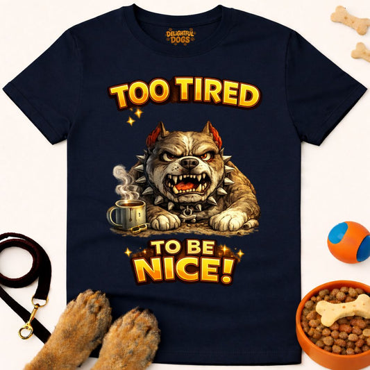 TOO TIRED TO BE NICE!