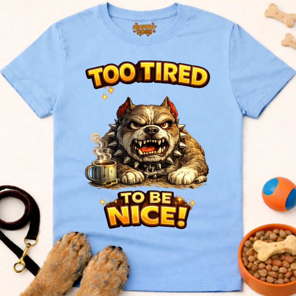 TOO TIRED TO BE NICE!