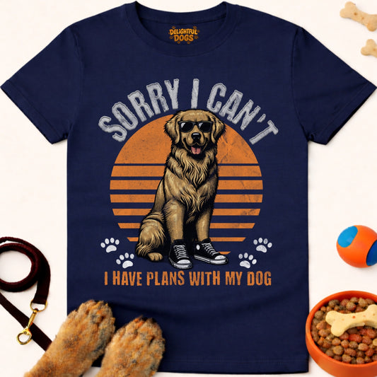 SORRY I CAN'T I HAVE PLANS WITH MY DOG