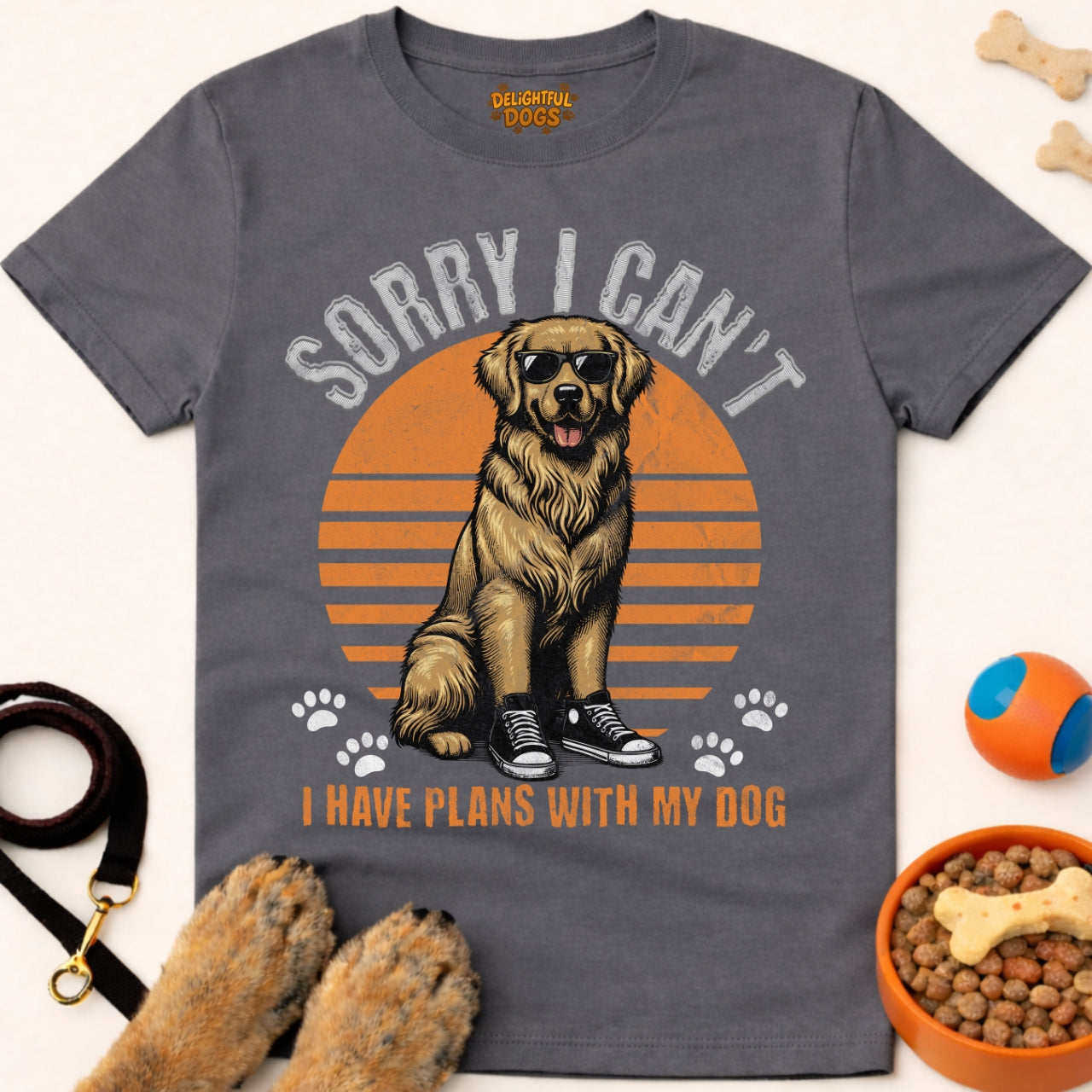 SORRY I CAN'T I HAVE PLANS WITH MY DOG